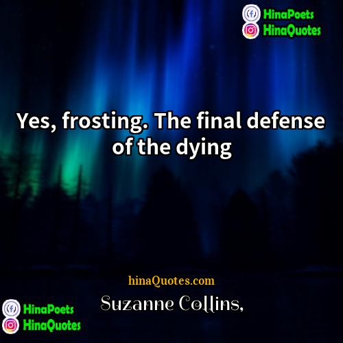 Suzanne Collins Quotes | Yes, frosting. The final defense of the